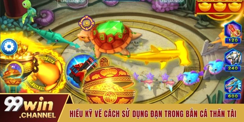 Hiểu kỹ về cách sử dụng đạn trong bắn cá thần tài