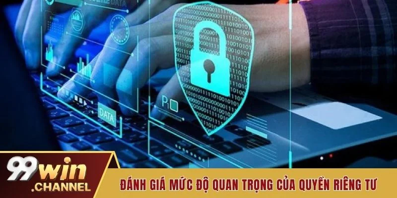 Đánh giá tầm quan trọng, tính cần thiết của quyền riêng tư