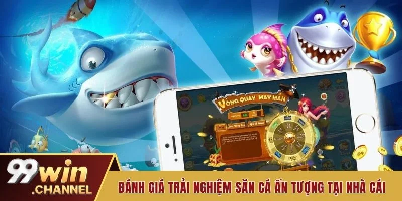 Đánh giá trải nghiệm săn cá ấn tượng tại nhà cái