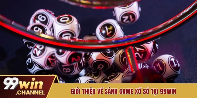 Giới thiệu về sảnh game xổ số tại 99win 