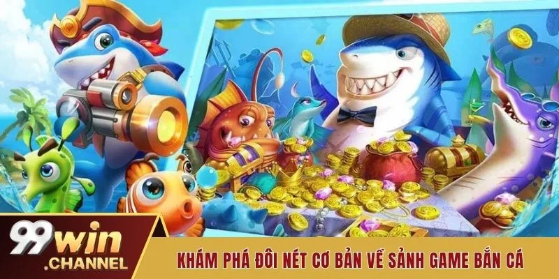 Khám phá đôi nét cơ bản về sảnh game bắn cá